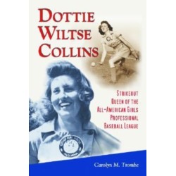 Dottie Wiltse Collins: Strikeout Queen of the All-American Girls Professional Baseball League