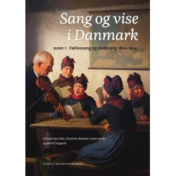 Sang og vise i Danmark: Bind 1. Fællessang og skolesang 1800-1914