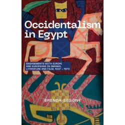 Occidentalism in Egypt: Engagements with Europe and Europeans in Images, Literature, and Film, 1937-1973