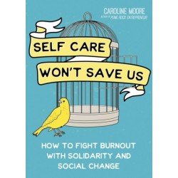 Self Care Can't Save Us: How Solidarity, Not Self Care, Will Save Us From Hustle Culture