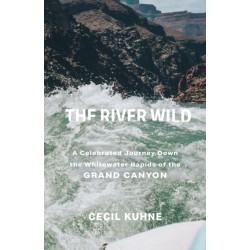 The River Wild: A Celebrated Journey Down the Whitewater Rapids of the Grand Canyon