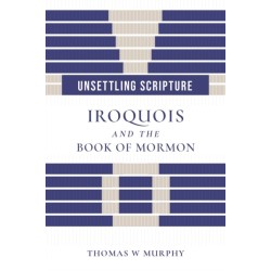 Unsettling Scripture: Iroquois and the Book of Mormon