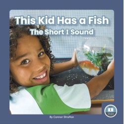 This Kid Has a Fish: The Short I Sound