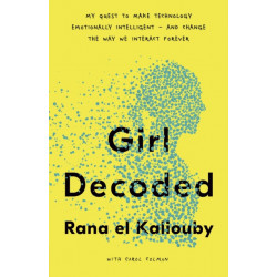 Girl Decoded: My Quest to Make Technology Emotionally Intelligent - and Change the Way We Interact Forever