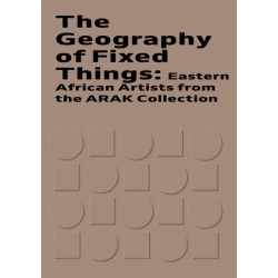 The Geography of Fixed Things: Eastern African Artists from the ARAK Collection