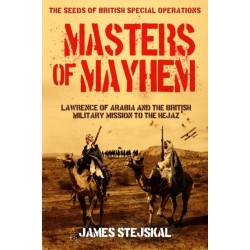 Masters of Mayhem: Lawrence of Arabia and the British Military Mission to the Hejaz