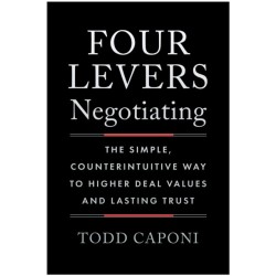 Four Levers Negotiating: The Simple, Counterintuitive Way to Higher Deal Values and Lasting Trust