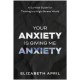 Your Anxiety Is Giving Me Anxiety: A Survival Guide for Thriving in a High-Stress World