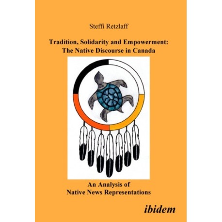 Tradition, Solidarity and Empowerment: The Native Discourse in Canada: An Analysis of Native News Representations
