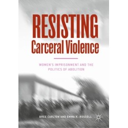 Resisting Carceral Violence: Women's Imprisonment and the Politics of Abolition