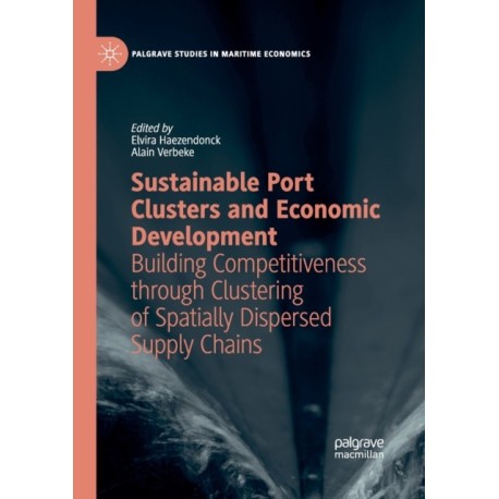 Sustainable Port Clusters and Economic Development: Building Competitiveness through Clustering of Spatially Dispersed Supply Chains