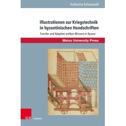 Illustrationen zur Kriegstechnik in byzantinischen Handschriften: Transfer und Adaption antiken Wissens in Byzanz