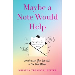 Maybe a Note Would Help: Transforming Your Life with a Few Kind Words