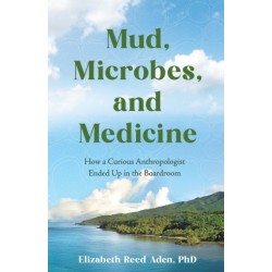 Mud, Microbes, and Medicine: How a Curious Anthropologist Got to the Boardroom