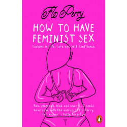 How to Have Feminist Sex: Lessons in Life, Love and Self-Confidence