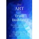 The Art of Trust Building: Transform Lives, Teams, and Organizations
