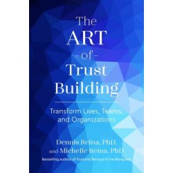 The Art of Trust Building: Transform Lives, Teams, and Organizations