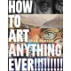 How to Art Anything, Ever!