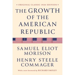 The Growth of the American Republic: Original Classic 1930 Edition