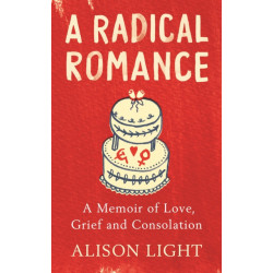 A Radical Romance: A Memoir of Love, Grief and Consolation