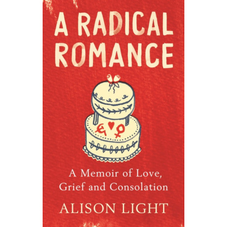 A Radical Romance: A Memoir of Love, Grief and Consolation