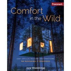 Frommer's Comfort in the Wild: 100+ Idyllic Nature Destinations, No Roughing It Required