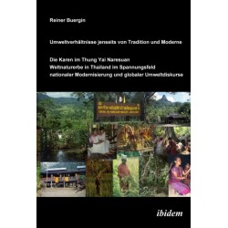 Umweltverhaltnisse jenseits von Tradition und Moderne: Die Karen im Thung Yai Naresuan Weltnaturerbe (Thailand) im Spannungsfeld nationaler Modernisierung und globaler Umweltdiskurse