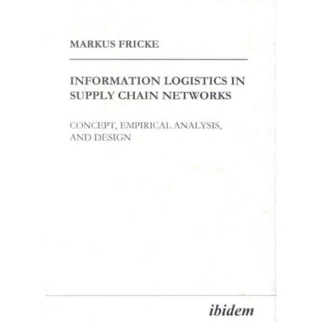 Information Logistics in Supply Chain Networks: Concept, Empirical Analysis, and Design