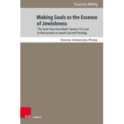 “The Souls They Had Made ...”: A Journey Through Jewish Becoming: Genesis 12:5 in Jewish Law and Theology