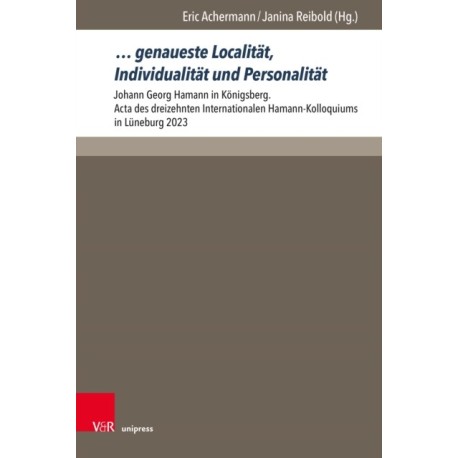 … genaueste Localitat, Individualitat und Personalitat: Johann Georg Hamann in Konigsberg. Acta des dreizehnten Internationalen Hamann-Kolloquiums in Luneburg 2023