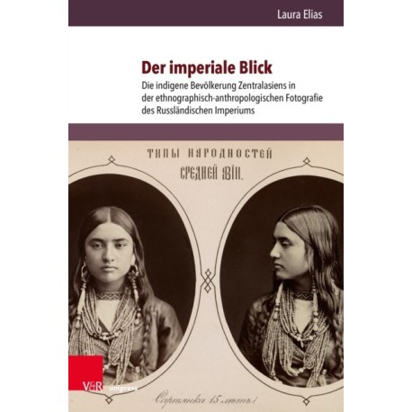 Der imperiale Blick: Die indigene Bevolkerung Zentralasiens in der ethnographisch-anthropologischen Fotografie des Russlandischen Imperiums