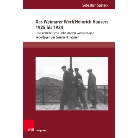 Das Weimarer Werk Heinrich Hausers 1925 bis 1934: Eine alphabetische Sichtung von Romanen und Reportagen der Zwischenkriegszeit