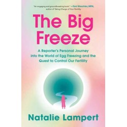 The Big Freeze: A Reporter's Personal Journey into the World of Egg Freezing and the Quest to Control Our Fertility