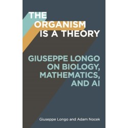 The Organism Is a Theory Volume 77: Giuseppe Longo on Biology, Mathematics, and AI