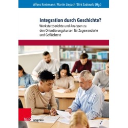 Integration durch Geschichte?: Werkstattberichte und Analysen zu den Orientierungskursen fur Zugewanderte und Gefluchtete