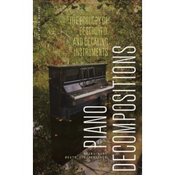 Piano Decompositions: The Ecology of Destroyed and Decaying Instruments