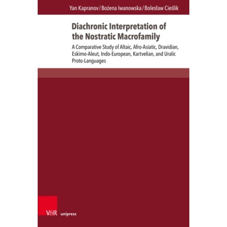 Diachronic Interpretation of the Nostratic Macrofamily: A Comparative Study of Altaic, Afro-Asiatic, Dravidian, Eskimo-Aleut, Indo-European, Kartvelian, and Uralic Proto-Languages