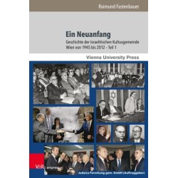 Ein Neuanfang: Geschichte der Israelitischen Kultusgemeinde Wien von 1945 bis 2012