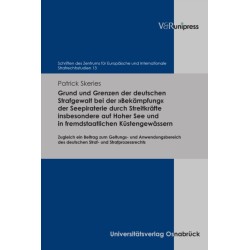 Grund und Grenzen der deutschen Strafgewalt bei der »Bekampfung« der Seepiraterie durch Streitkrafte insbesondere auf Hoher See und in fremdstaatlichen Kustengewassern: Zugleich ein Beitrag zum Geltungs- und Anwendungsbereich des deutschen Straf- und St