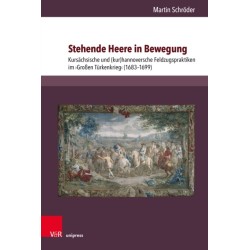 Stehende Heere in Bewegung: Kursachsische und (kur)hannoversche Feldzugspraktiken im ›Großen Turkenkrieg‹ (1683–1699)