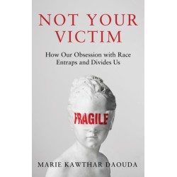 Not Your Victim: How our Obsession with Race Entraps and Divides Us