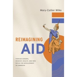 Reimagining Aid: Foreign Donors, Women's Health, and New Paths for Development in Cambodia