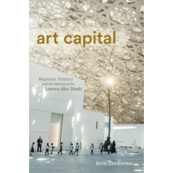 Art Capital: Museum Politics and the Making of the Louvre Abu Dhabi