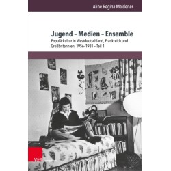 Jugend – Medien – Ensemble: Popularkultur in Westdeutschland, Frankreich und Großbritannien, 1956–1981