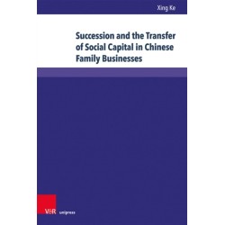 Succession and the Transfer of Social Capital in Chinese Family Businesses: Understanding Guanxi as a Resource – Cases, Examples and Firm Owners in Their Own Words