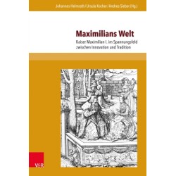 Maximilians Welt: Kaiser Maximilian I. im Spannungsfeld zwischen Innovation und Tradition