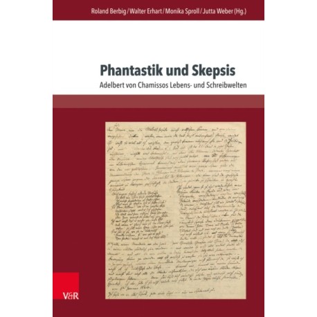 Phantastik und Skepsis: Adelbert von Chamissos Lebens- und Schreibwelten