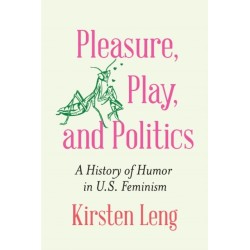 Pleasure, Play, and Politics: A History of Humor in U.S. Feminism
