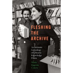 Fleshing the Archive: An Intimate Genealogy of Chicana Knowledge Praxis