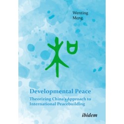 Developmental Peace: Theorizing China’s Approach to International Peacebuilding